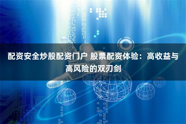 配资安全炒股配资门户 股票配资体验:高收益与高风险的双刃剑