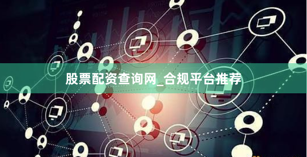 股票配资查询网_合规平台推荐