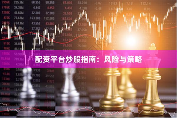 配资平台炒股指南：风险与策略