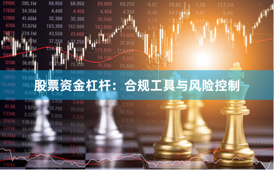 股票资金杠杆：合规工具与风险控制