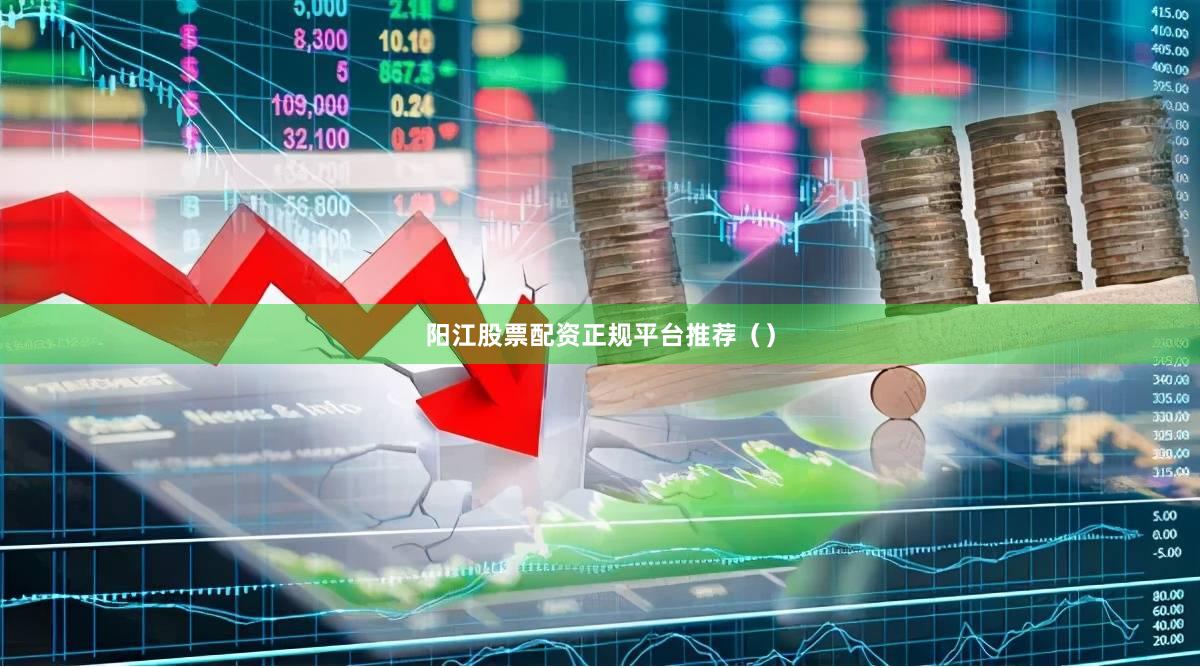 阳江股票配资正规平台推荐（）