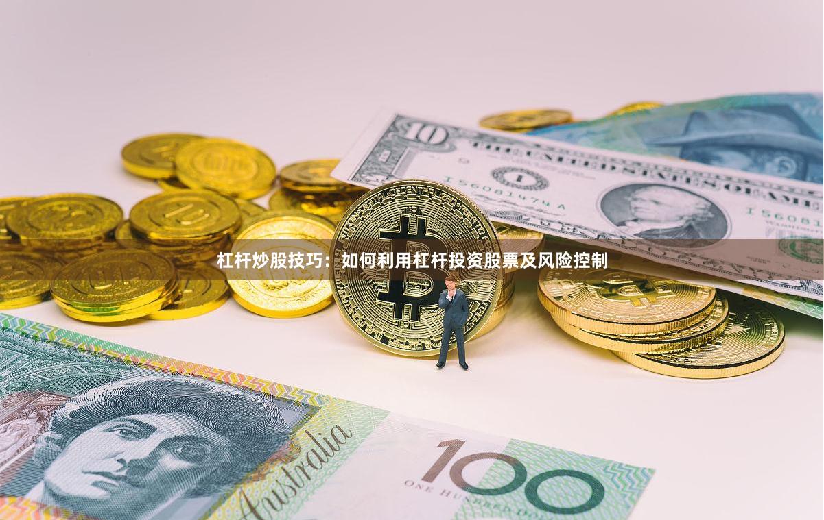 杠杆炒股技巧：如何利用杠杆投资股票及风险控制