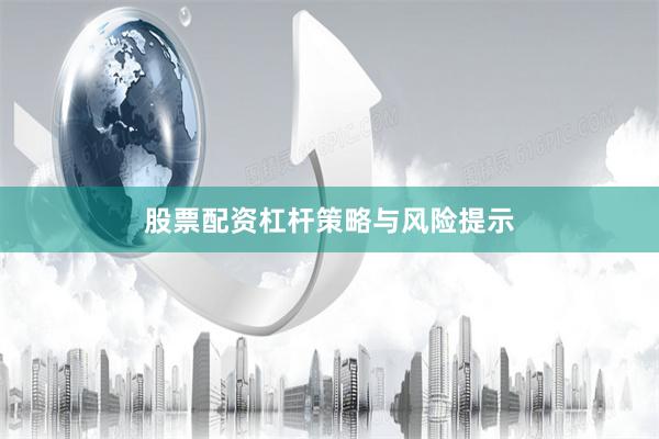 股票配资杠杆策略与风险提示